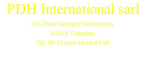 PDH International sarl 10, Place Georges Cléménceau 83550 Vidauban Tél. 00 33 (0)4 94 60 05 60