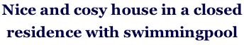 Nice and cosy house in a closed  residence with swimmingpool