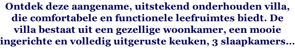 Ontdek deze aangename, uitstekend onderhouden villa,  die comfortabele en functionele leefruimtes biedt. De  villa bestaat uit een gezellige woonkamer, een mooie  ingerichte en volledig uitgeruste keuken, 3 slaapkamers…