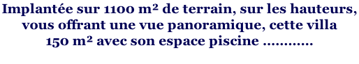 Implantée sur 1100 m² de terrain, sur les hauteurs,  vous offrant une vue panoramique, cette villa  150 m² avec son espace piscine …………